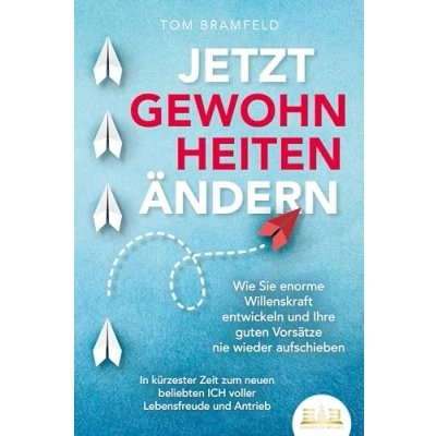 Afbeelding van JETZT GEWOHNHEITEN ÄNDERN: Wie Sie enorme Selbstdisziplin entwickeln und Ihre guten Vorsätze nie wieder aufschieben In kürzester Zeit zum neuen beliebten ICH voller Willenskraft Motivation
