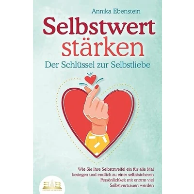 Afbeelding van SELBSTWERT STÄRKEN Der Schlüssel zur Selbstliebe: Wie Sie Ihre Selbstzweifel ein für alle Mal besiegen und endlich zu einer selbstsicheren Persönlichkeit mit enorm viel Selbstvertrauen werden