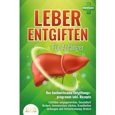 Afbeelding van LEBER ENTGIFTEN FÜR ANFÄNGER Das hochwirksame Entgiftungsprogramm inkl. Rezepte: Fettleber entgegenwirken, Gesundheit fördern, Immunsystem stärken, Krankheiten vorbeugen und Fettverbrennung fördern
