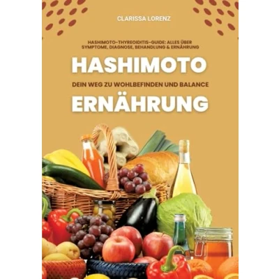 Afbeelding van Hashimoto und Ernährung: Dein Weg zu Wohlbefinden Balance (Hashimoto Thyreoiditis Guide: Alles über Symptome, Diagnose, Behandlung Ernährung)