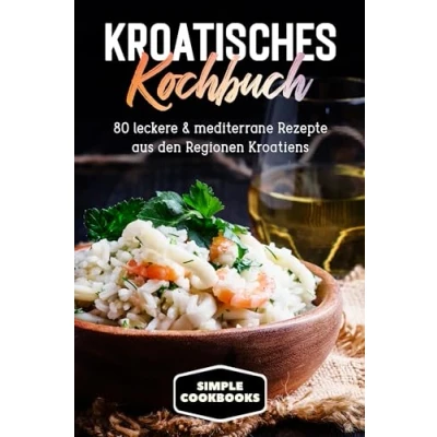 Afbeelding van Kroatisches Kochbuch: 80 leckere &amp; mediterrane Rezepte aus den Regionen Kroatiens