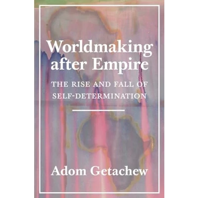 Afbeelding van Worldmaking after Empire The Rise and Fall of SelfDetermination