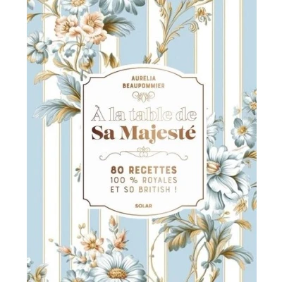 Image de A la table de Sa Majesté 80 recettes 100 % royales et so british