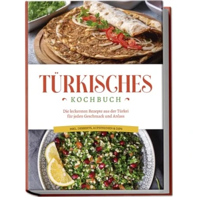 Afbeelding van Türkisches Kochbuch: Die leckersten Rezepte aus der Türkei für jeden Geschmack und Anlass inkl. Desserts, Aufstrichen &amp; Dips