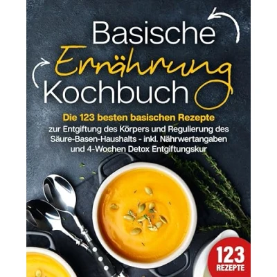 Afbeelding van Basische Ernährung Kochbuch: Die 123 besten basischen Rezepte zur Entgiftung des Körpers und Regulierung Säure Basen Haushalts (inkl. Nährwertangaben 4 Wochen Detox Entgiftungskur)