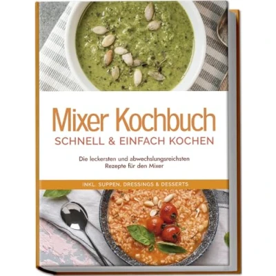 Afbeelding van Mixer Kochbuch schnell &amp; einfach kochen: Die leckersten und abwechslungsreichsten Rezepte für den inkl. Suppen, Dressings Desserts