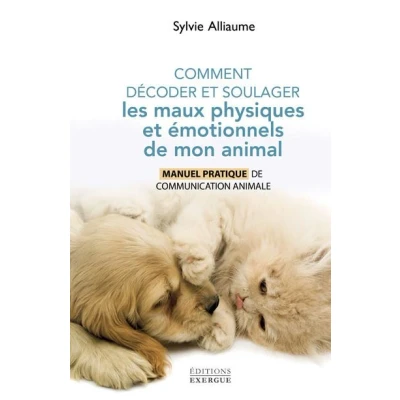 Image de Comment comprendre et soulager les maux physiques émotionnels de mon animal Manuel pratique pour aider compagnon vie grâ