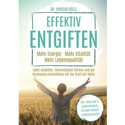 Afbeelding van Effektiv entgiften: Mehr Energie. Vitalität. Lebensqualität Leber entgiften, Immunsystem stärken und die Verdauung unterstützen mit der Kraft Natur