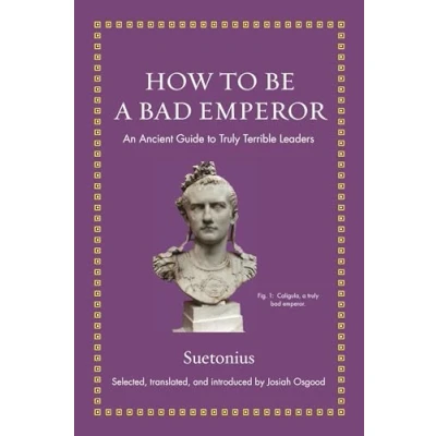 Afbeelding van How to Be a Bad Emperor An Ancient Guide Truly Terrible Leaders