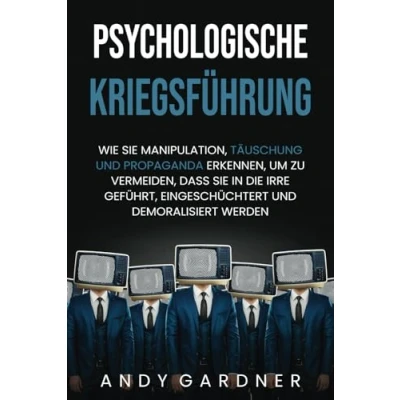Afbeelding van Psychologische Kriegsführung: Wie Sie Manipulation, Täuschung und Propaganda erkennen, um zu vermeiden, dass in die Irre geführt, eingeschüchtert demoralisiert werden