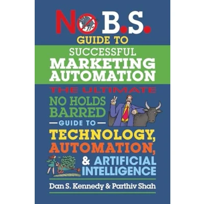 Afbeelding van No B.S. Guide to Successful Marketing Automation: The Ultimate Holds Barred Using Technology, Automation, and Artificial Intelligence in M
