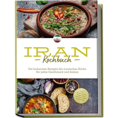 Afbeelding van Iran Kochbuch: Die leckersten Rezepte der iranischen Küche für jeden Geschmack und Anlass inkl. Brotrezepten, Fingerfood, Aufstrichen &amp; Getränken