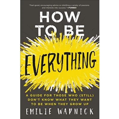 Afbeelding van How to Be Everything A Guide for Those Who Still Don&#039;t Know What They Want When Grow Up