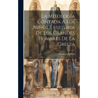 Afbeelding van La Mitología Contada Á Los Niños É Historia De Grandes Hombres Grecia