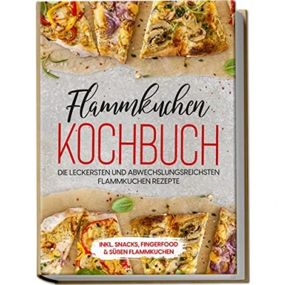 Afbeelding van Flammkuchen Kochbuch: Die leckersten und abwechslungsreichsten Rezepte inkl. Snacks, Fingerfood &amp; süßen