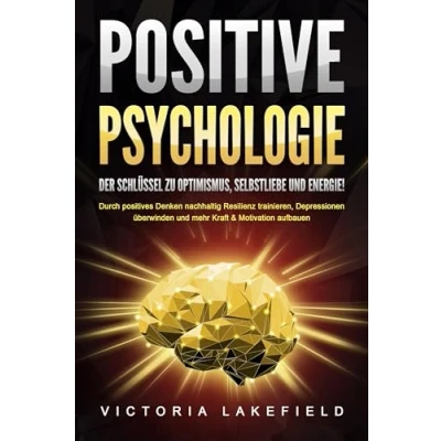 Afbeelding van POSITIVE PSYCHOLOGIE Der Schlüssel zu Optimismus, Selbstliebe und Energie!: Durch positives Denken nachhaltig Resilienz trainieren, Depressionen überwinden mehr Kraft &amp; Motivation aufbauen
