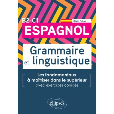 Afbeelding van Espagnol. Grammaire et linguistique. Les fondamentaux à maîtriser dans le supérieur. (Avec exercices corrigés) B2 C1