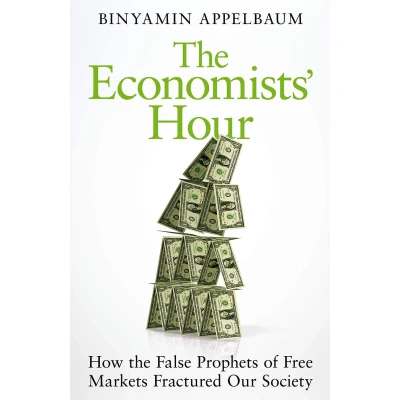 Afbeelding van the Economists&#039; Hour How False Prophets of Free Markets Fractured Our Society