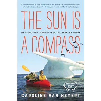 Afbeelding van the Sun Is a Compass My 4,000Mile Journey into Alaskan Wilds