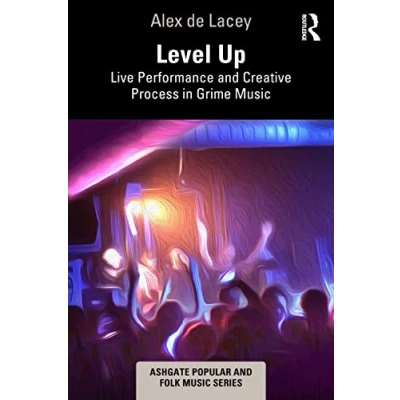 Afbeelding van Ashgate Popular and Folk Music Series Level Up: Live Performance Creative Process in Grime