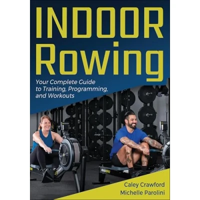 Afbeelding van Indoor Rowing: Your Complete Guide to Training, Programming, and Workouts
