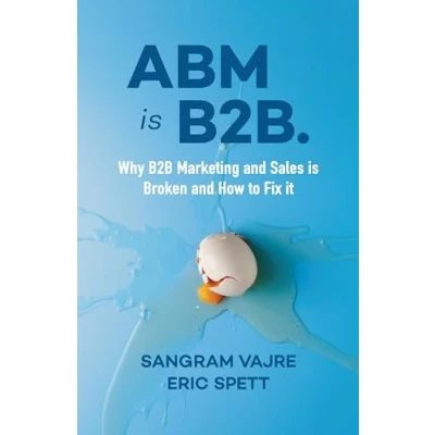 Afbeelding van ABM Is B2B.: Why B2B Marketing and Sales Broken How to Fix It