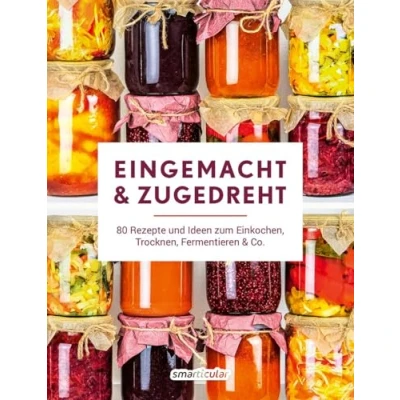 Afbeelding van Eingemacht &amp; zugedreht: 80 Rezepte und Ideen zum Einkochen, Trocknen, Fermentieren Co
