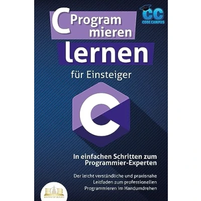 Afbeelding van C Programmieren lernen für Einsteiger In einfachen Schritten zum Programmier Experten: Der leicht verständliche und praxisnahe Leitfaden professionellen im Handumdrehen
