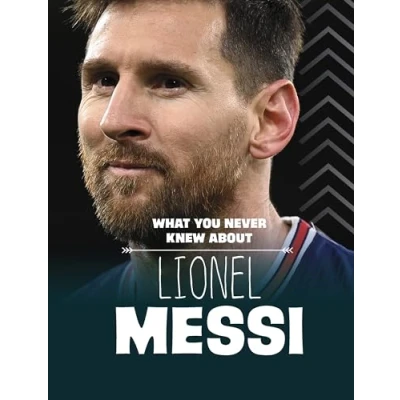 Afbeelding van Behind The Scenes Biographies What You Never Knew About Lionel Messi