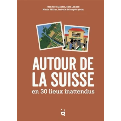 Image de Autour de la Suisse en 30 lieux inattendus