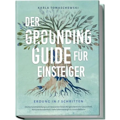 Afbeelding van Der Grounding Guide für Einsteiger Erdung in 7 Schritten: Die Komplettanleitung zum bewussten Erden ganzheitliche Gesundheit, Naturverbundenheit, mehr Lebensenergie &amp; innere Balance