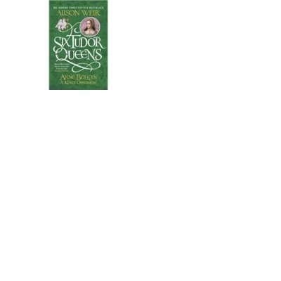 Image de SIX TUDOR QUEENS: ANNE BOLEYN: A KING&#039;S OBSESSION