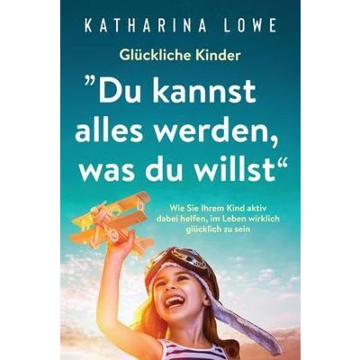 Afbeelding van Glückliche Kinder: „Du kannst alles werden, was du willst“: Wie Sie Ihrem Kind aktiv dabei helfen, im Leben wirklich glücklich zu sein