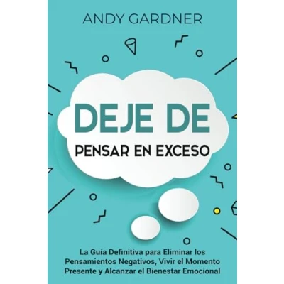 Afbeelding van Deje de pensar en exceso: La guía definitiva para eliminar los pensamientos negativos, vivir el momento presente y alcanzar bienestar emocional