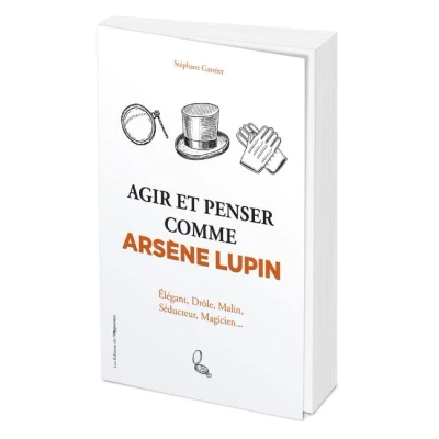 Image de Agir et penser comme Arsène Lupin Élégant, drôle, malin, séducteur, magicien...
