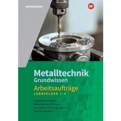 Afbeelding van Metalltechnik Grundwissen. Lernfelder 1 4: Arbeitsaufträge