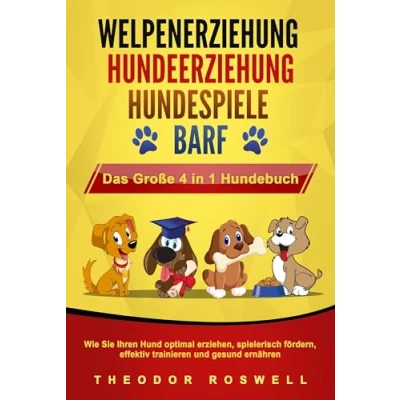 Afbeelding van WELPENERZIEHUNG HUNDEERZIEHUNG HUNDESPIELE BARF Das Große 4 in 1 Hundebuch: Wie Sie Ihren Hund optimal erziehen, spielerisch fördern, effektiv trainieren und gesund ernähren