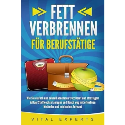 Afbeelding van FETT VERBRENNEN FÜR BERUFSTÄTIGE: Wie Sie einfach und schnell abnehmen trotz Beruf stressigem Alltag! Stoffwechsel anregen Bauch weg mit effektiven Methoden minimalem Aufwand