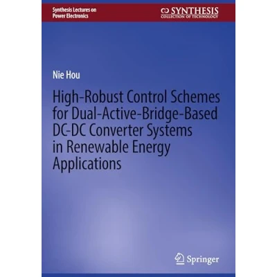 Afbeelding van Synthesis Lectures on Power Electronics High Robust Control Schemes for Dual Active Bridge Based DCDC Converter Systems in Renewable Energy Applications