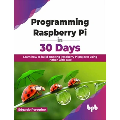 Afbeelding van Programming Raspberry Pi in 30 Days: Learn how to build amazing projects using Python with ease (English Edition)