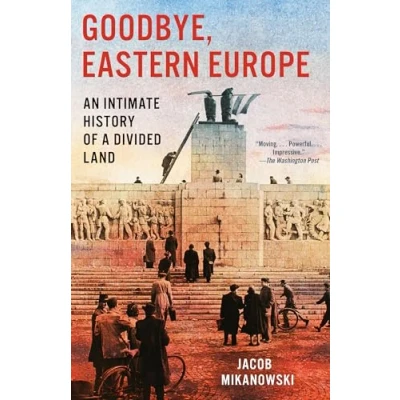 Afbeelding van Goodbye, Eastern Europe: An Intimate History of a Divided Land