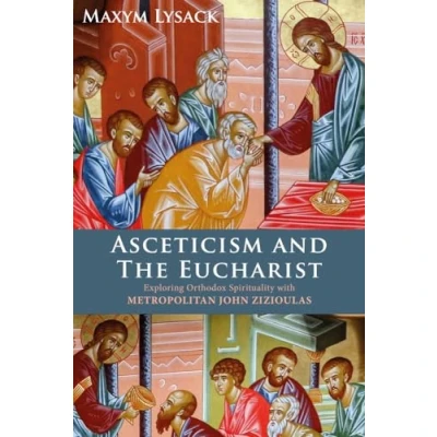Afbeelding van Asceticism and the Eucharist: Exploring Orthodox Spirituality with Metropolitan John Zizioulas