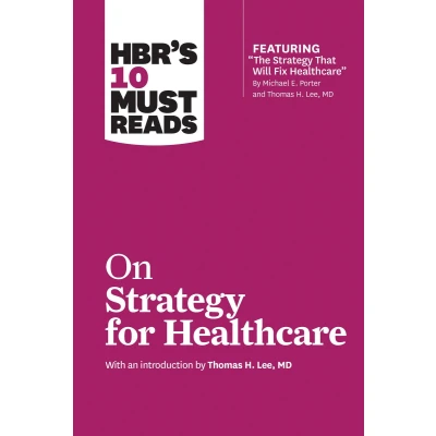Afbeelding van HBR&#039;s 10 Must Reads on Strategy for Healthcare (Featuring Articles by Michael E. Porter and Thomas H. Lee, MD)