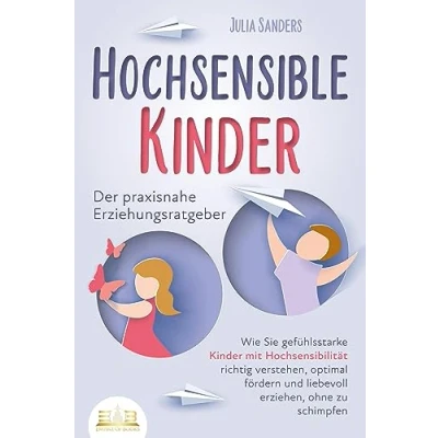 Afbeelding van HOCHSENSIBLE Kinder Der praxisnahe Erziehungsratgeber: Wie Sie gefühlsstarke mit Hochsensibilität richtig verstehen, optimal fördern und liebevoll erziehen, ohne zu schimpfen
