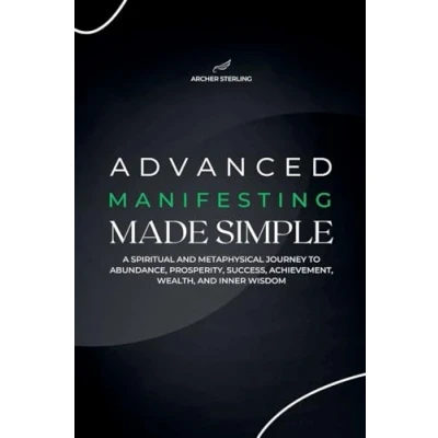 Afbeelding van Advanced Manifesting Made Simple: A Spiritual and Metaphysical Journey to Abundance, Prosperity, Success, Achievement, Wealth, Inner Wisdom