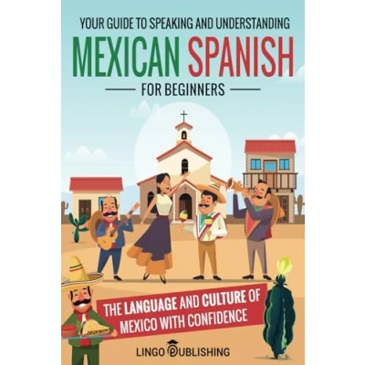 Afbeelding van Mexican Spanish for Beginners: Your Guide to Speaking and Understanding the Language Culture of Mexico with Confidence