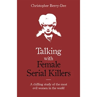 Afbeelding van Talking with Female Serial Killers A chilling study of the most evil women in world
