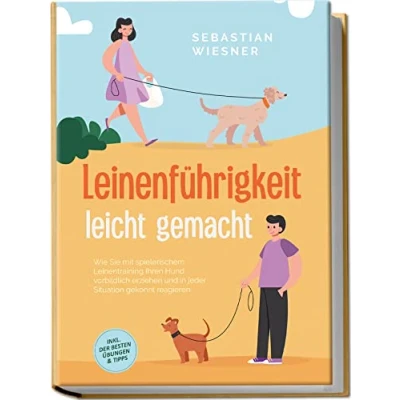 Afbeelding van Leinenführigkeit leicht gemacht: Wie Sie mit spielerischem Leinentraining Ihren Hund vorbildlich erziehen und in jeder Situation gekonnt reagieren inkl. der besten Übungen &amp; Tipps