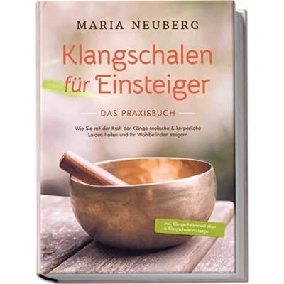Afbeelding van Klangschalen für Einsteiger Das Praxisbuch: Wie Sie mit der Kraft Klänge seelische &amp; körperliche Leiden heilen und Ihr Wohlbefinden steigern inkl. Klangschalenmeditation Klangschalenmassage