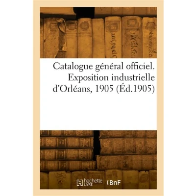 Image de Catalogue général officiel. Exposition industrielle d&#039;Orléans, 1905